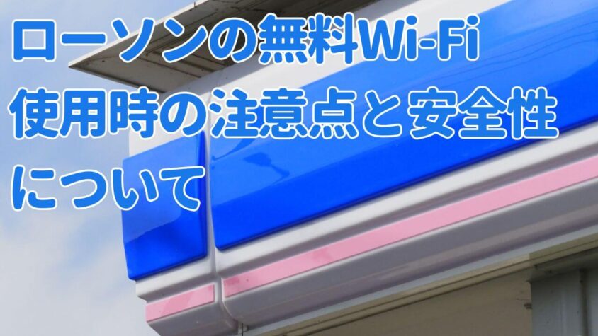 ローソンの無料Wi-Fi使用時の注意点と安全性について